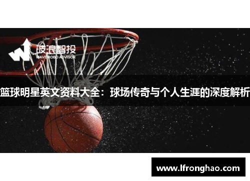 篮球明星英文资料大全：球场传奇与个人生涯的深度解析